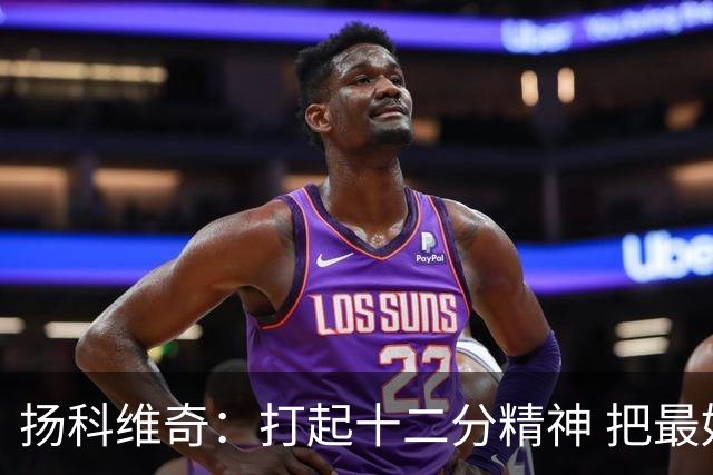 扬科维奇：打起十二分精神 把最好的一面呈献给所有人