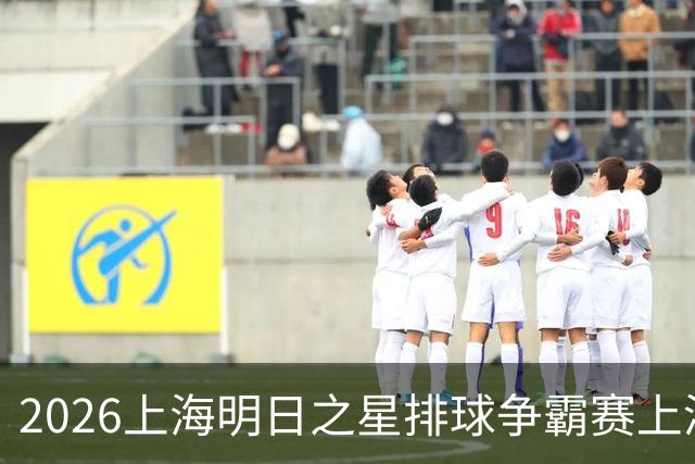 2026上海明日之星排球争霸赛上演中美对决 上海青年女排队首夺冠军