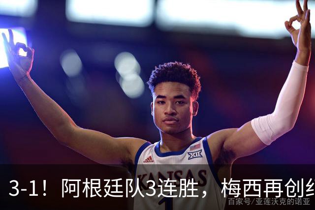 3-1！阿根廷队3连胜，梅西再创纪录，约旦队也创造历史，超越国足